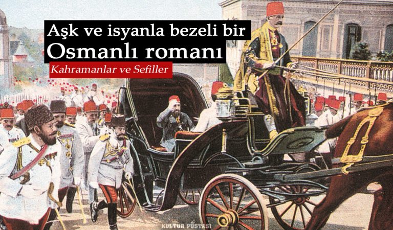 Aşk ve isyanla bezeli bir Osmanlı romanı: Kahramanlar ve Sefiller