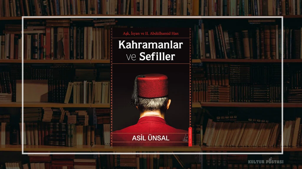 Aşk ve isyanla bezeli bir Osmanlı romanı: Kahramanlar ve Sefiller